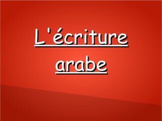 L'écriture
  arabe
 