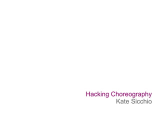 Hacking Choreography
Kate Sicchio
 