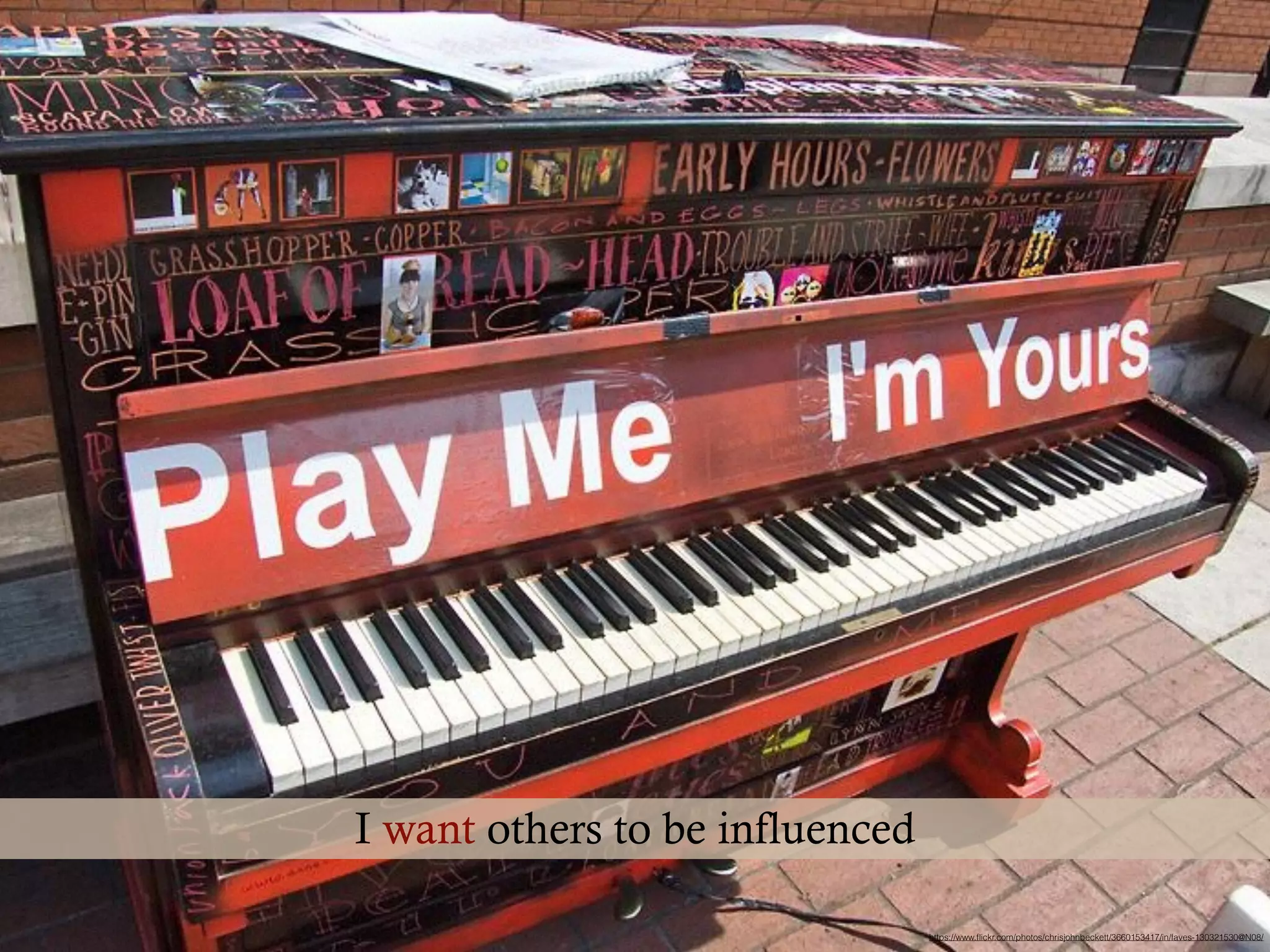 https://www.ﬂickr.com/photos/chrisjohnbeckett/3660153417/in/faves-130321530@N08/
I want others to be influenced
 