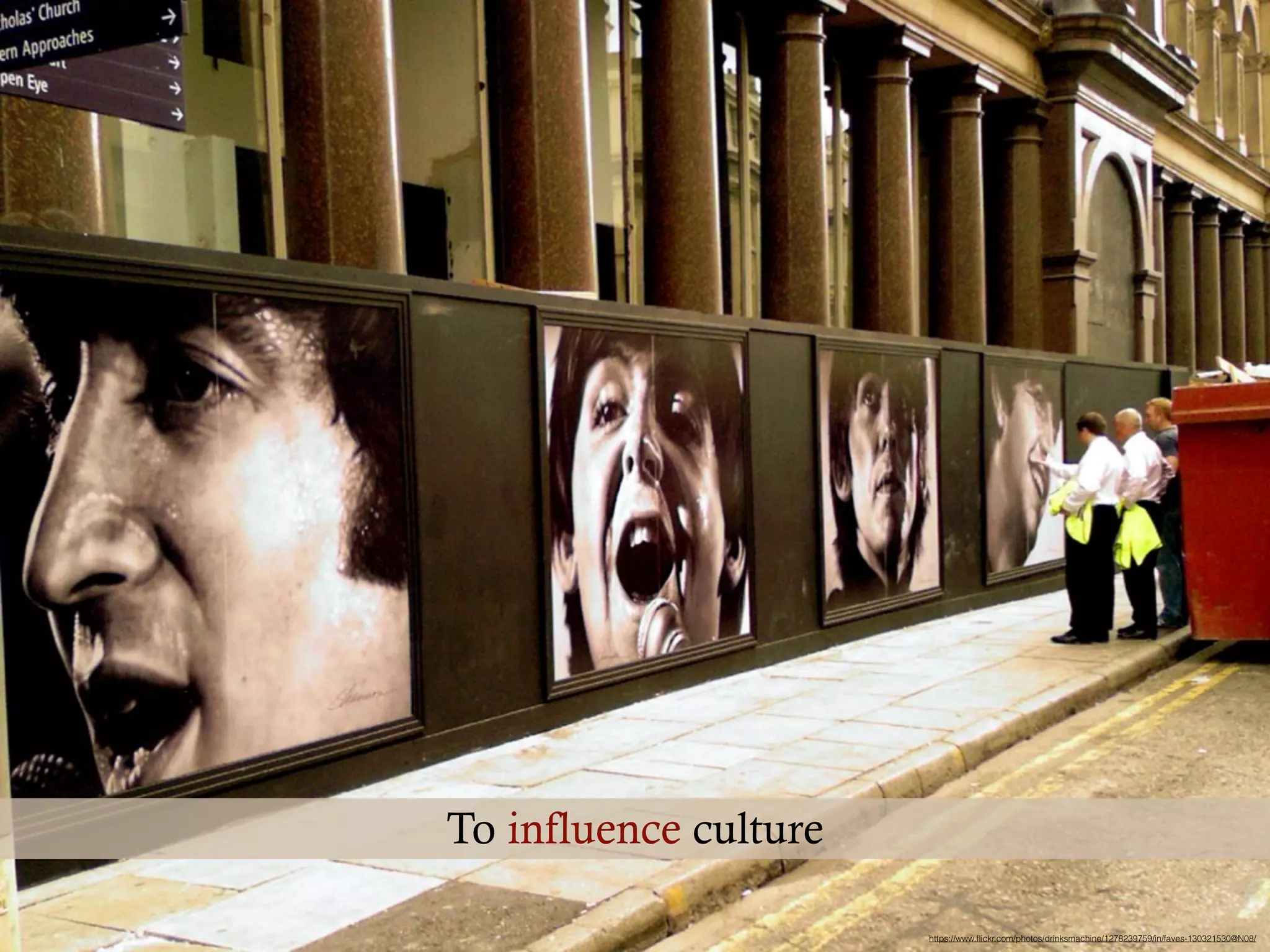 https://www.ﬂickr.com/photos/drinksmachine/1278239759/in/faves-130321530@N08/
To influence culture
 