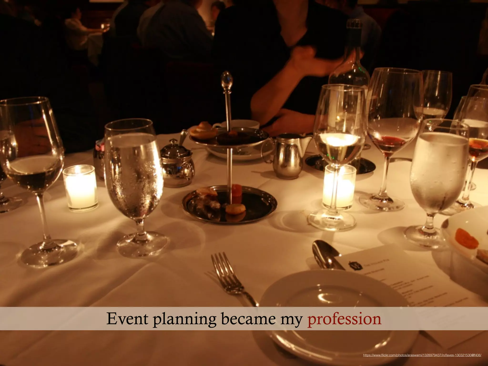 https://www.ﬂickr.com/photos/araswami/1328979437/in/faves-130321530@N08/
Event planning became my profession
 