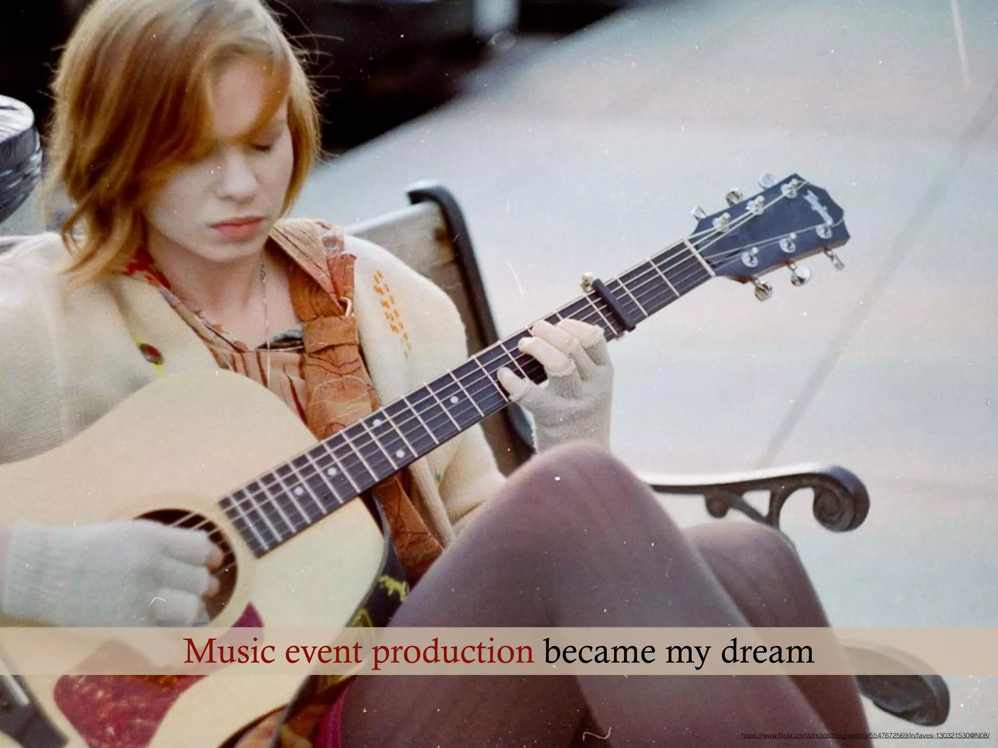 Music event production became my dream
https://www.ﬂickr.com/photos/thegreattiny/5547672569/in/faves-130321530@N08/
 