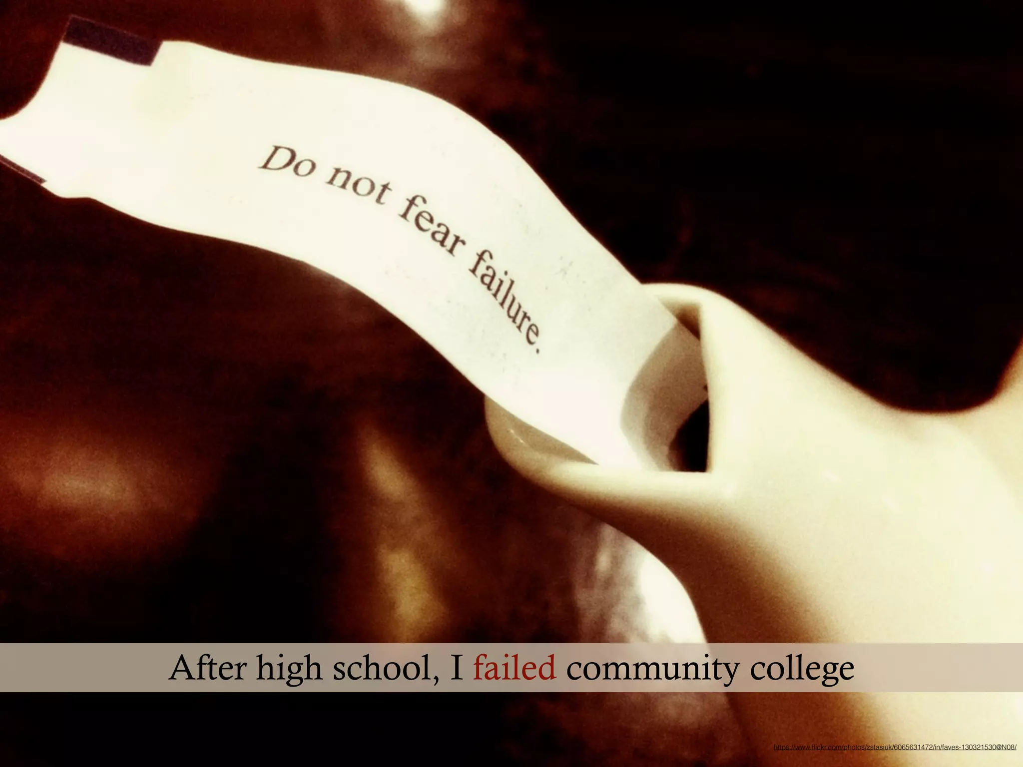 https://www.ﬂickr.com/photos/zstasiuk/6065631472/in/faves-130321530@N08/
After high school, I failed community college
 