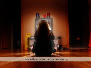 https://www.ﬂickr.com/photos/imnohero/2330548144/in/faves-130321530@N08/
I see others watch concerts on tv,
 