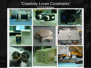 “Creativity Loves Constraints”
         COTS Payload
 