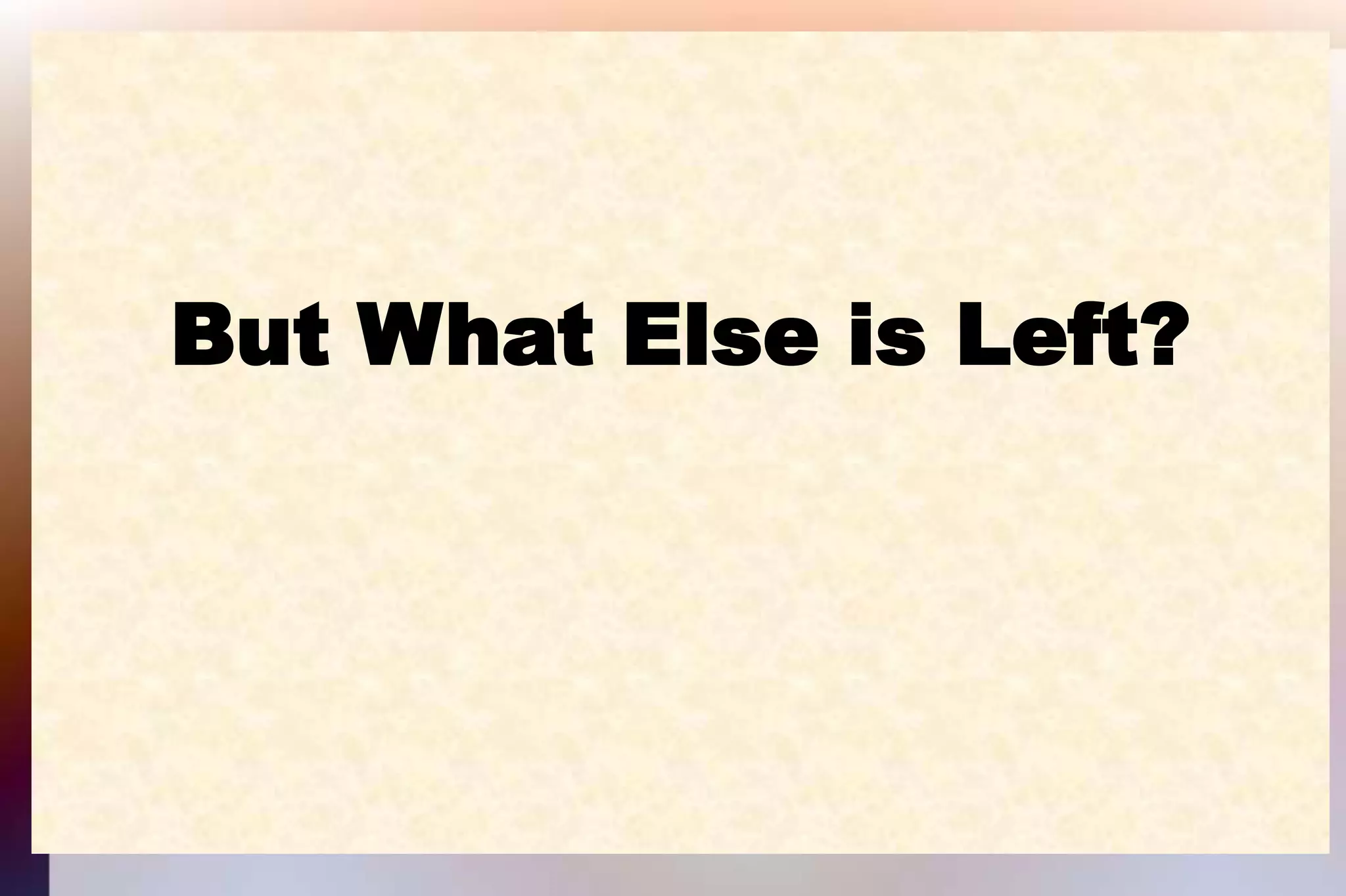 But What Else is Left?