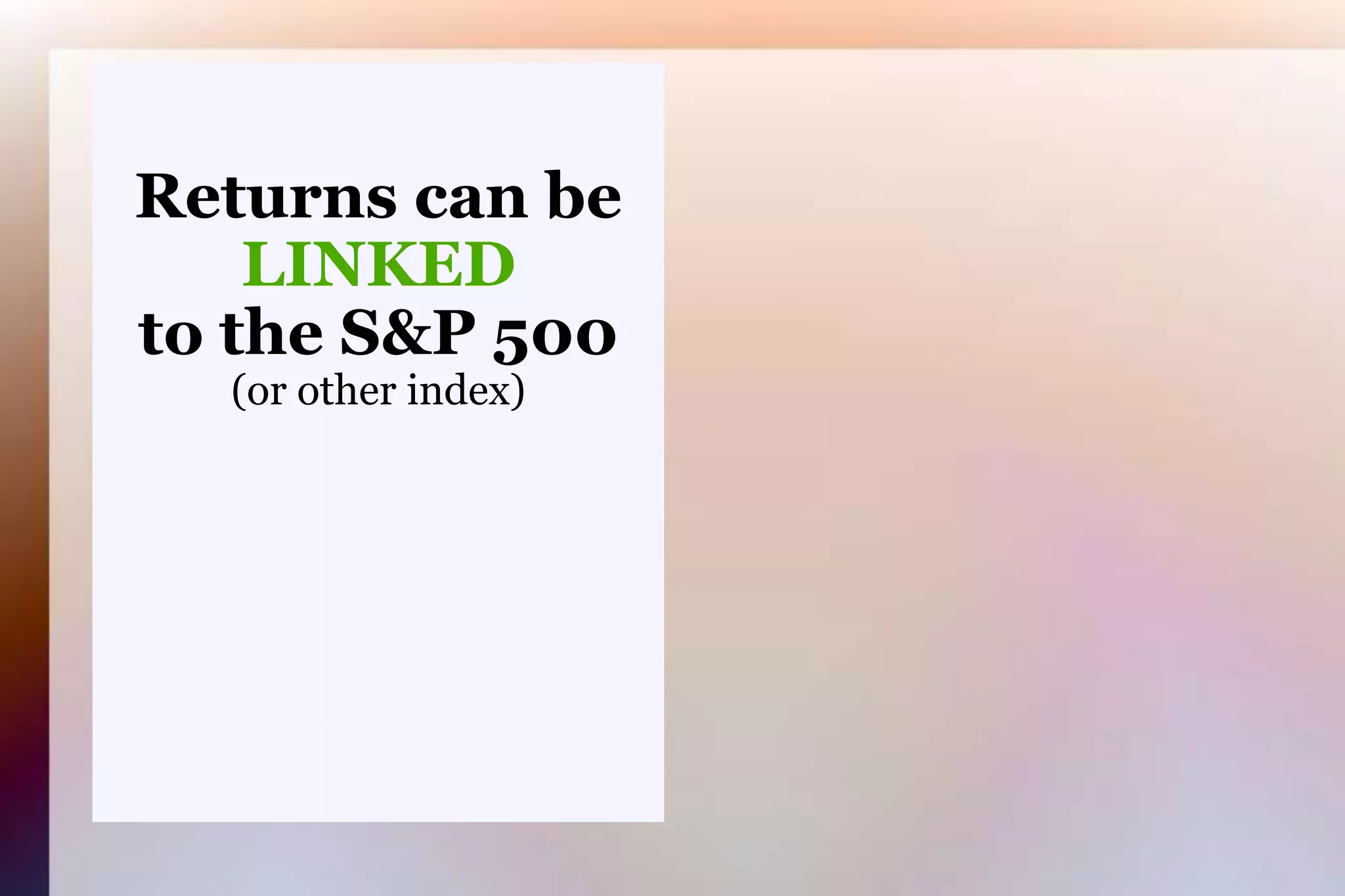 Returns can beLINKEDto the S&P 500(or other index)