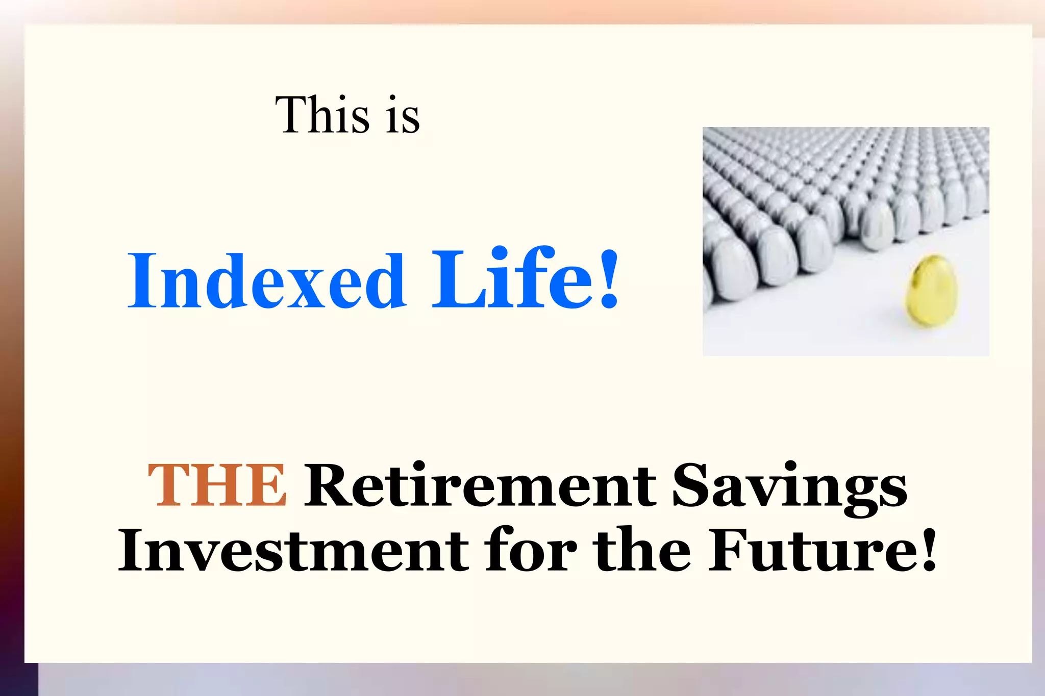 This isIndexed Life!THE Retirement SavingsInvestment for the Future!