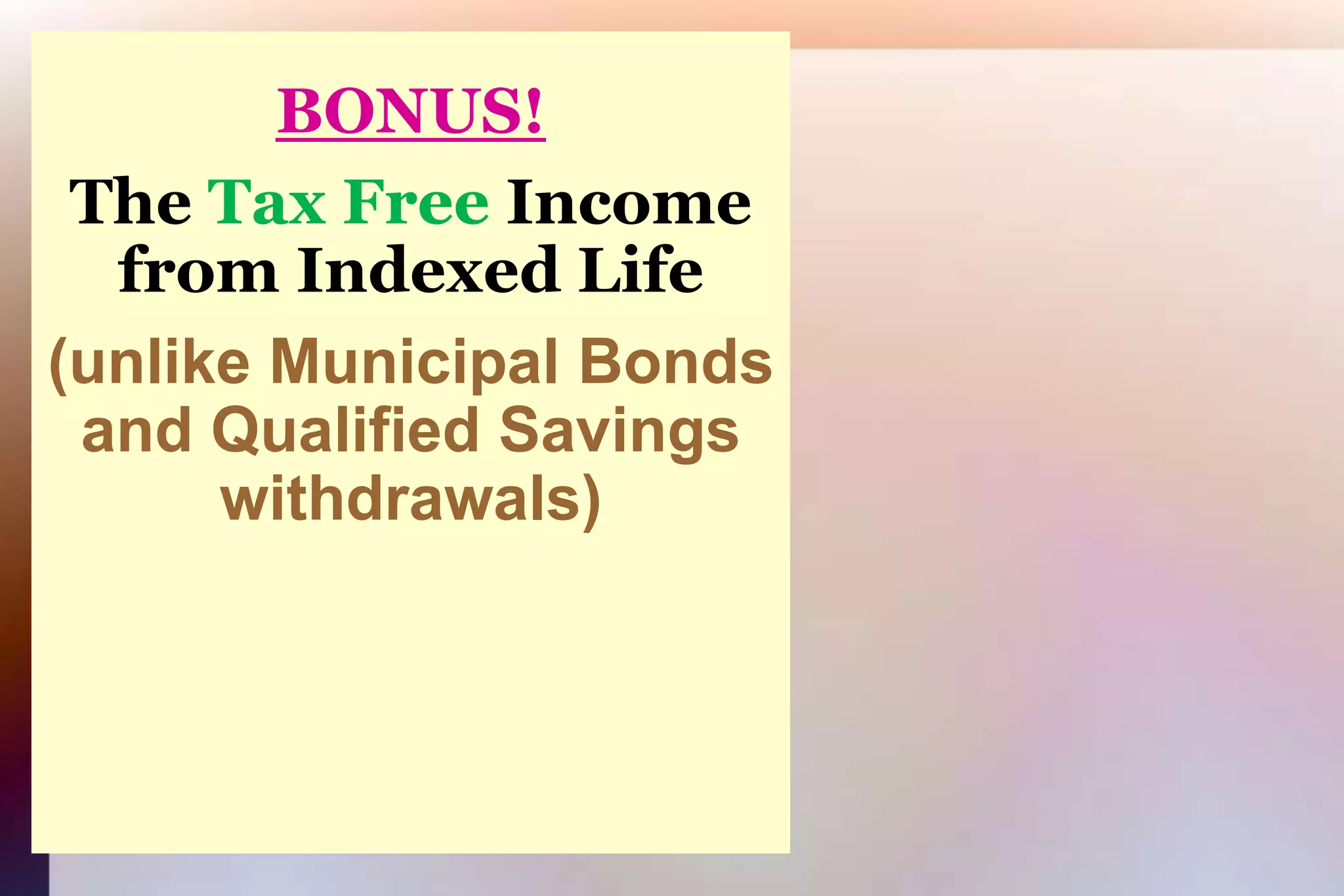 BONUS!TheTax Free Income from Indexed Life(unlike Municipal Bondsand Qualified Savings withdrawals)