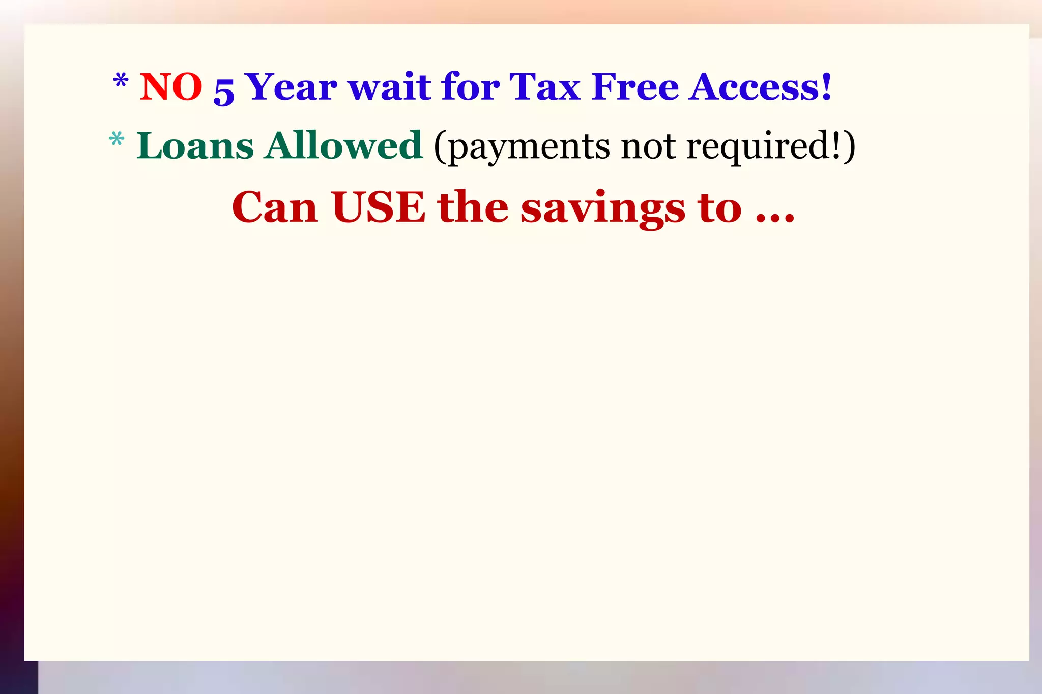 * NO 5 Year wait for Tax Free Access!* Loans Allowed(payments not required!)Can USE the savings to ...
