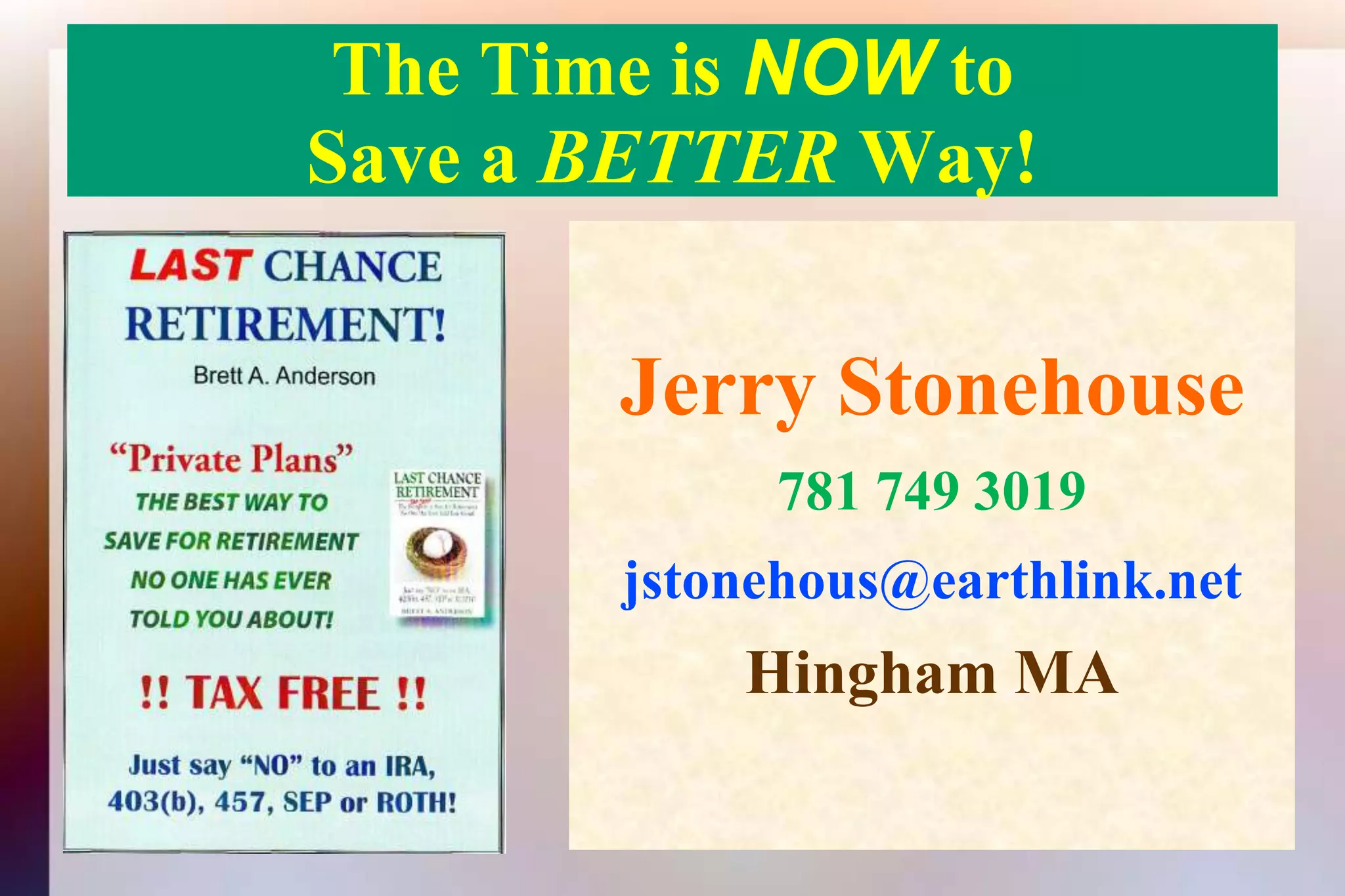 The Time is NOW toSave a BETTER Way!Jerry Stonehouse781 749 3019jstonehous@earthlink.netHingham MA