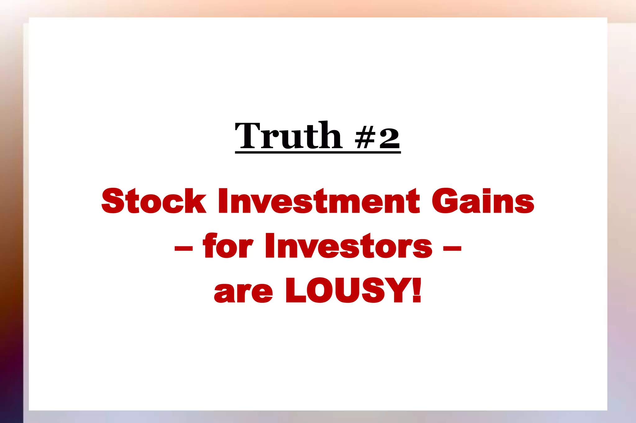 Truth #2Stock Investment Gains– for Investors –are LOUSY!