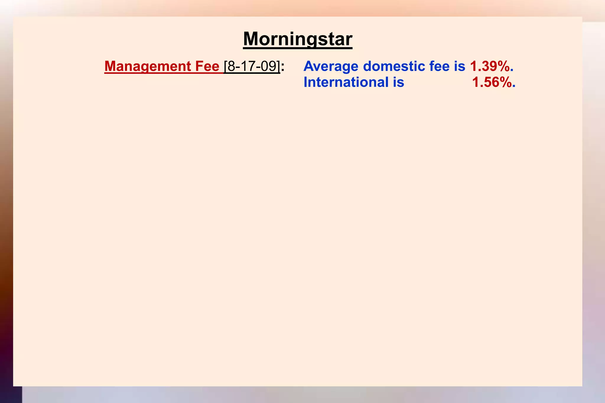 MorningstarManagement Fee [8-17-09]: 	Average domestic fee is 1.39%.										International is                 1.56%.