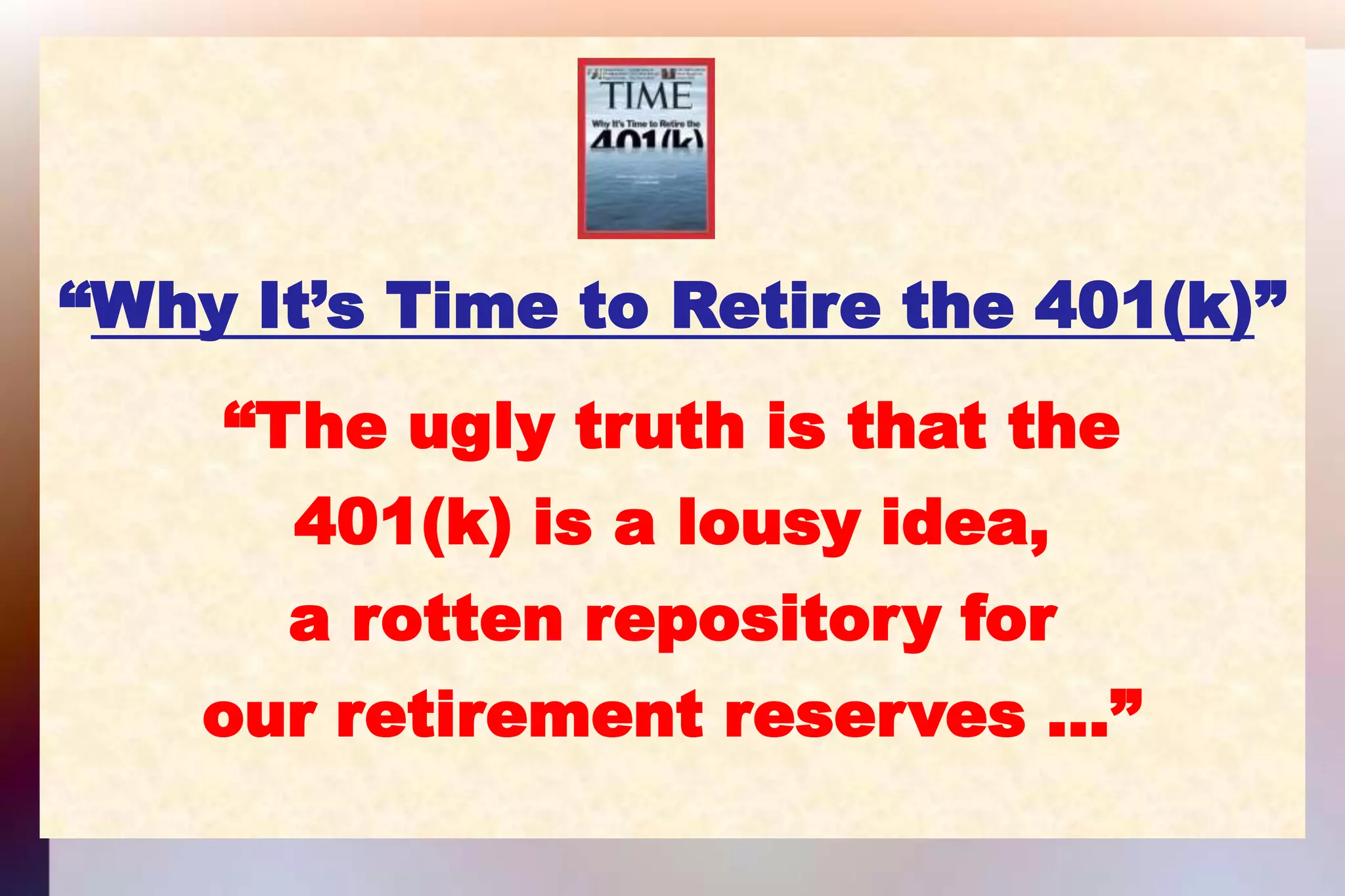 “Why It’s Time to Retire the 401(k)”“The ugly truth is that the401(k) is a lousy idea,a rotten repository forour retirement reserves …”