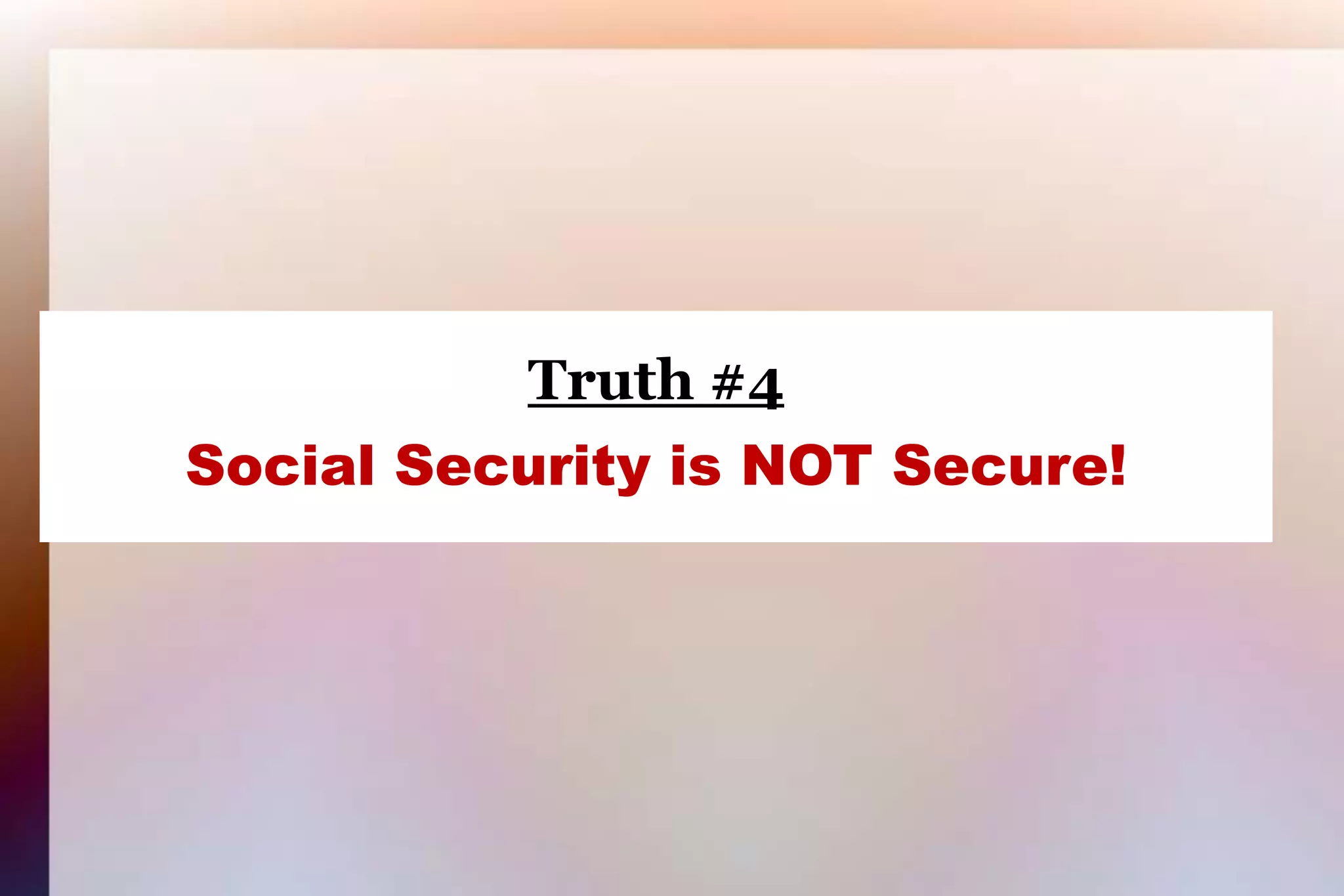 Truth #4Social Security is NOT Secure!