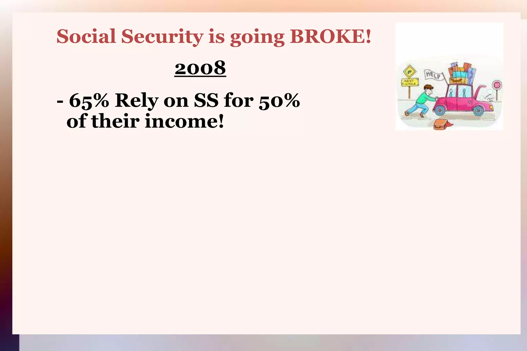         Social Security is going BROKE!2008        - 65% Rely on SS for 50%          of their income!