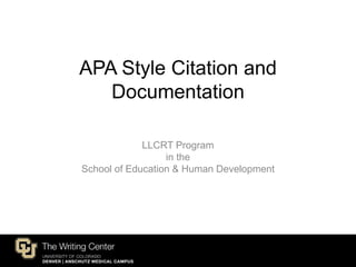 APA Style Citation and
Documentation
LLCRT Program
in the
School of Education & Human Development
 