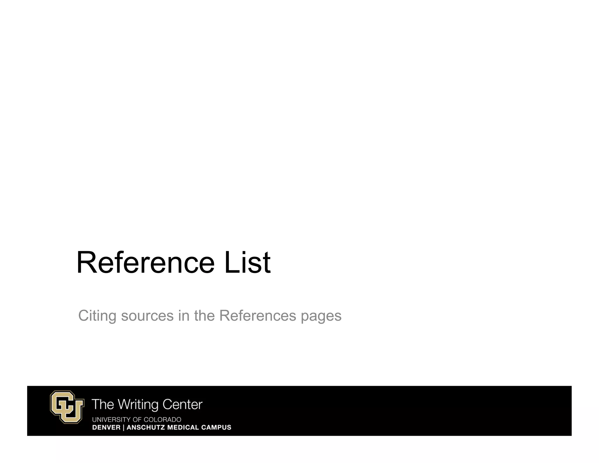 Reference List
Citing sources in the References pages
 