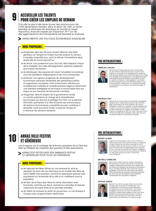 9

ACCUEILLIR LES TALENTS
POUR CRÉER LES EMPLOIS DE DEMAIN
Si la ville ne peut à elle seule trouver des solutions pour les
4 200 demandeurs d’emploi, elle a le devoir de créer un climat
favorable et d’anticiper les évolutions du marché du travail.
Aujourd’hui, Arras est classée par l’Expansion 37ème sur 39
des agglomérations dont l’écosystème est favorable au business.

ARRAS MÉRITE UNE POLITIQUE ÉCONOMIQUE AUDACIEUSE

NOUS PROPOSONS :
d
➔  ’organiser dans les 100 jours suivant l’élection des états
généraux sur l’emploi en invitant tous les acteurs du secteur
à travailler ensemble pour sortir la ville de l’immobilisme dans
lequel elle se trouve aujourd’hui,
d
➔  e lancer une prospection pour l’accueil, dans l’espace unique
de la Citadelle, d’un pôle d’enseignement supérieur préparant
aux emplois de demain,
d
➔  e développer des espaces de travail mutualisés (co-working)
pour les travailleurs indépendants et les micro-entreprises,
d
➔  ’instituer une agence arrageoise de développement
Economique associant l’ensemble des partenaires publics
et organismes consulaires. Outil d’intervention efficace aux
compétences multiples et complémentaires, l’agence deviendrait
une interface stratégique et technique incontournable face aux
enjeux et aux menaces de l’économie mondiale,
d
➔  ’organiser, dans le respect de la gouvernance locale,
un comité public/privé en charge de la diversification
économique qui assume le pilotage d’un Plan, sur la période
2014-2021, permettant à la Ville d’orienter ses actions autour
de secteurs économiques compétitifs pouvant contribuer à
diversifier notre économie locale, à relancer l’emploi et
à renforcer les secteurs existants.

10

ARRAS VILLE FESTIVE
ET GÉNÉREUSE
Les Arrageois ont la nostalgie de la ferveur populaire de la Fête des
Rats qui fédérait les initiatives des quartiers et des associations.

ARRAS DOIT RETROUVER SON AMBIANCE FESTIVE
ET GÉNÉREUSE POUR TOUS LES ARRAGEOIS.

VOS INTERLOCUTEURS :
ABDELALI LAHLALI
Né à Bourg-en-Bresse, âgé de 49 ans, marié et père
de deux enfants, Abdelali réside dans le quartier de la
Préfecture. Il possède 15 ans d’expérience en qualité de
chef de projet auprès d’une technopole italienne, en charge
de la stratégie de développement. Il est également expert
international auprès des Nations-Unies (ONUDI, Vienne)
en matière d’incubation. Il s’est également investi dans
le milieu associatif comme vice-président pendant 5 ans
d’une association italienne ACLI, en charge des dossiers
sur l’immigration, la prostitution, les personnes âgées, la
maltraitance.

MAURIZIO TURI
Agé de 35 ans, pacsé, Maurizio est plombier chauffagiste,
fontainier d’art. Il habite dans le quartier des Bonnettes.
Major de promotion de l’Ecole Supérieur des Jeunes
Dirigeants du Bâtiment, il possède 11 années d’expériences
acquises au travers de nombreux chantiers en France et
en Italie, notamment au Château de Versailles en 2004.
Créant son entreprise en 2007 sur Arras, il s’est ainsi rendu
compte des difficultés d’intégration dans notre ville, pour
les jeunes créateurs et les porteurs de talents.

VOS INTERLOCUTEURS :
BRUNO LAJARA
Originaire du Pays Basque, Bruno est un metteur en
scène reconnu pour avoir porté sur scène y a quelques
années l’histoire des ouvrières licenciées de Levi’sLa Bassée. Marié et père de deux enfants, il vit à Arras
dans le quartier des Hochettes depuis 4 ans. Âgé de
45 ans, il a choisi de rejoindre les Citoyens s’engagent
pour inventer une autre forme de politique en travaillant
sur des sujets tels que la culture, l’urbanisme
et les solidarités.

MICHÈLE CHMIELINA

NOUS PROPOSONS :
d
➔  e repenser les fêtes d’Arras sur une semaine fin août en
repartant du point de vue historique sur le modèle des fêtes de
Gand (défilé inter-quartiers, concerts et spectacles gratuits, bals
populaires) sur l’ensemble de la ville et en mobilisant toute la
population,
d
➔  e faire de la Place des Héros le centre d’animation avec
brocantes, marchés aux fleurs, animations culturelles et festives,
notamment les week ends et en périodes estivales,
d
➔  e refaire du kiosque du jardin du gouverneur, un vrai kiosque à
musique avec programmation saisonnière.

Née à Arras, mariée, mère de 4 enfants, Michèle est
fille, petite fille, et arrière petite fille de commerçants
arrageois. Préparatrice en pharmacie en retraite, elle
est aujourd’hui présidente de l’association d’animations
socio-culturelles ESCA’PAD. Elle a rejoint les Citoyens
s’engagent, consciente que notre ville n’a pas besoin
d’être représentée par des partis politiques supervisés
par Paris, mais par des habitants responsables et
représentatifs de la population arrageoise.

ARTHUR AURICK
Âgé de 17 ans (18 le 2 Janvier), Arthur est né à Arras
et habite dans le quartier de la Préfecture. Il est
actuellement en Terminale au lycée Robespierre
et prépare les concours Sciences Po. Les Citoyens
s’engagent est pour lui un moyen de redonner la
parole aux citoyens dans la gestion de leur ville. Arthur
appelle ainsi tous les jeunes à prendre conscience
de leur citoyenneté afin de “faire d’Arras une ville
d’animations, une ville festive, une ville qui bouge !”

 