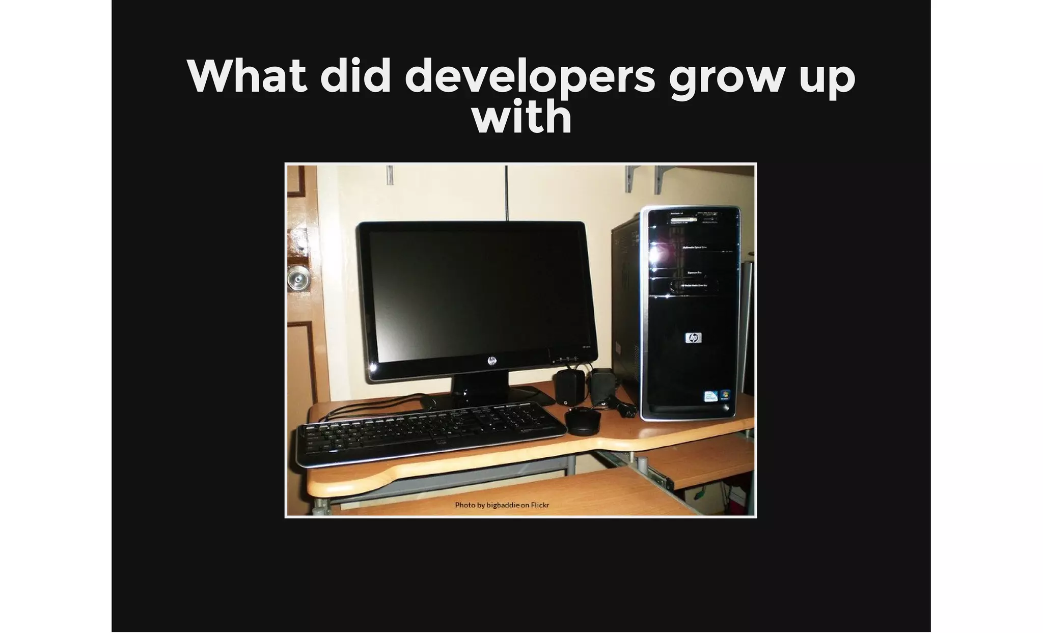 What did developers grow up
with