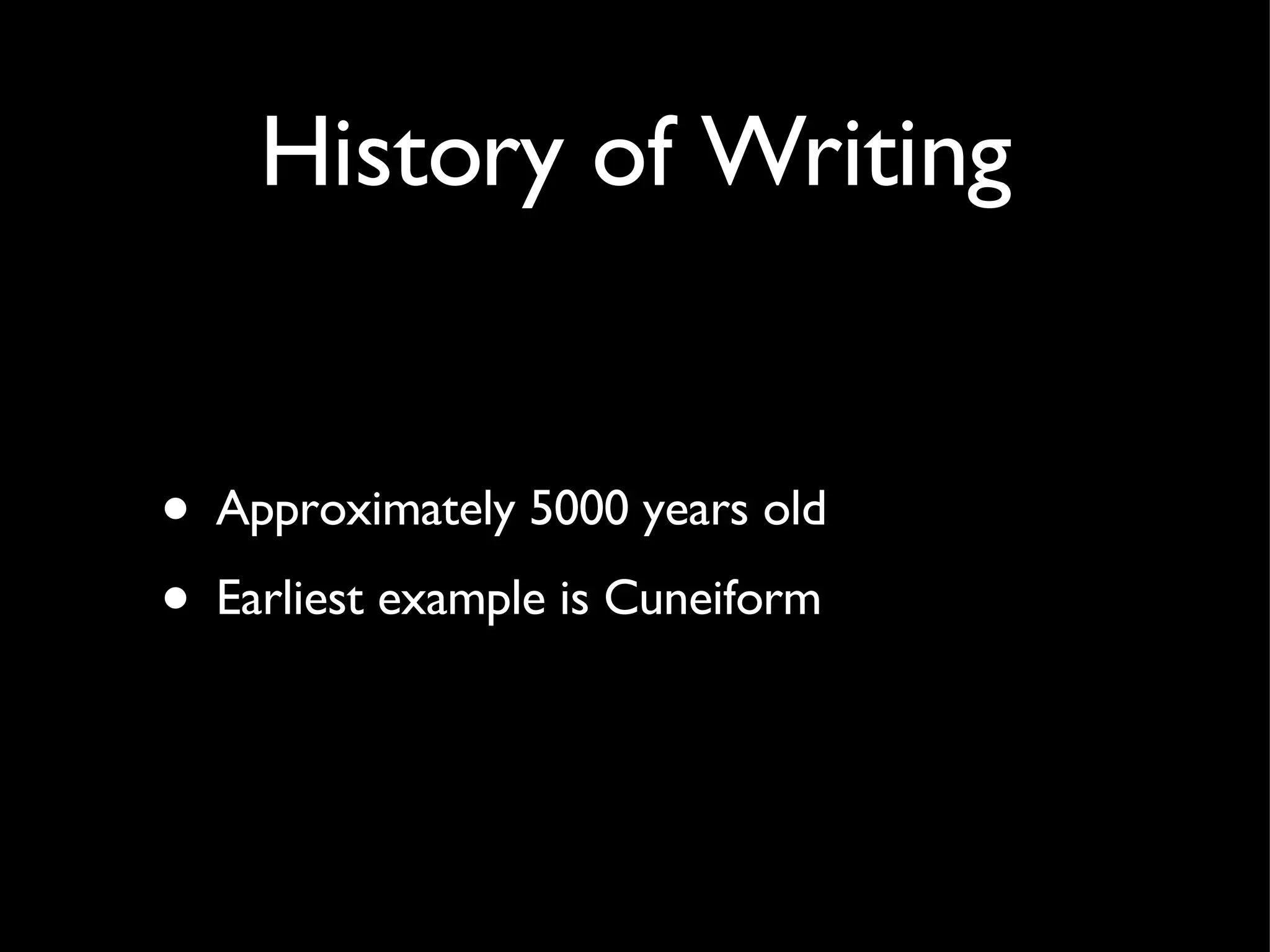 History of Writing Approximately 5000 years old Earliest example is Cuneiform 