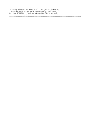 including information that will allow you to factor n.
(The extra information is a seed value b, such that
5^b (mod 2^1024) is just below a prime factor of n.)
==============================================================================
 
