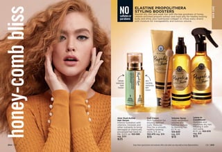 honey-comb
bliss
HA
IR
CA
R
E
Curl Cream
Rich hydration for
bouncy, defined
curls. Reduces
frizz for a smooth,
healthy-looking
shine. 5 fl. oz.
102-475 reg. $19
$15
Volume Spray
Adds weightless
volume and
lustrous texture
to thinning hair.
6.7 fl. oz.
103-840
reg. $19
$15
Leave-In
Conditioner
Hydrates and
nourishes dry hair,
infusing it with
rich lustre.
8.1 fl. oz. 102-570
reg. $19
$15
Aloe Dual-Active
Hair Serum
Intense hydration with
vitamins, minerals and
other nutrients to bring
damaged or chemically
processed hair back to
life. 3.4 fl. oz. 102-585
reg. $30
$25
intensely
moisturizing
Hydro
Emulsion
C16
Han
dwr
iting
Arro
w
ultra-
nourishing
moisturizing
Nutri
Essence
C16
Handwriting Arrow
ELASTINE PROPOLITHERA
STYLING BOOSTERS
Nourish dry, thin and weak hair with the bee goodness of honey,
vitamin-enriched propolis extract and royal jelly for healthy-looking
body and shine, plus hydrolyzed collagen to infuse every strand
with moisture for manageability and lustrous volume.
NO
sulfatesor
parabens
Enjoy these special prices and exclusive offers only when you shop with an Avon Representative. C8 | 205
204 | C8
 