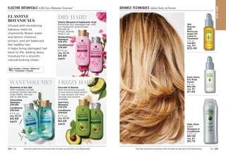 C8 | 215
214 | C8 Enjoy these special prices and exclusive offers only when you shop with an Avon Representative.
HA
IR
CA
R
E
ADVANCE TECHNIQUES salon hair at home
360
Nourish
with
Moroccan
Argan Oil
Leave-In
Treatment
2 fl. oz.
718-867
reg. $16
$10.49
Daily Shine
Dry Ends
Serum
2 fl. oz. 
883-261
reg. $11
$7.49
Daily Shine
2-in-1
Shampoo 
Conditioner
11.8 fl. oz.

883-185
reg. $9
$5.79
Rosemary  Sea Salt
With rosemary to help
promote thicker hair and
scalp health, and sea
salt to add body.
Volumizing
Shampoo
278-491
Conditioner

278-544
6.7 fl. oz.
reg. $5.39
$4.49
each
Avocado  Quinoa
With nourishing avocado
oil and quinoa seed extract
to help protect hair from
damage and prevent
breakage.
Anti-Frizz
Shampoo
278-578
Conditioner 
278-620
6.7 fl. oz.
reg. $5.39
$4.49
each
ELASTINE BOTANICALS with Eco Botanic Essence™
Cherry Blossom  Hyaluronic Acid
Moisturize dry, damaged hair with
our hyaluronic acid-infused
formula as
thirsty strands
drink it up.
Moisturizing
Shampoo
278-472
Conditioner
278-487
6.7 fl. oz.
reg. $5.39
$4.49
each
Enjoy these special prices and exclusive offers only when you shop with an Avon Representative.
ELASTINE
BOTANICALS
Infused with revitalizing
babassu seed oil,
chamomile flower water
and lemon chestnut
extract, and pH balanced,
like healthy hair,
it helps bring damaged hair
back to life, adding dewy
moisture for a smooth,
natural-looking sheen.
DRY HAIR?
FRIZZY HAIR?
WANT VOLUME?
Parabens • Silicone • Mineral oil
• Triclocarban • Triclosan
NO
 
