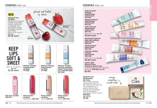 C8 | 217
216 | C8
ESSENTIALS daily care
BAT
H

BOD
Y
Enjoy these special prices and exclusive offers only when you shop with an Avon Representative.
creamy,
comforting
coconut scent
C16
Hand
writin
g
Arrow
Veilment Care
Moisturizing
Bar Soap
Plant-based cleanser,
derived from olive oil
and infused with coconut
oil, moisturizes as it
gently cleanses skin,
leaving skin beautifully
soft and delicately
fragranced. 2.8 oz. net wt.
609-360
reg. $2.50
$1.99
SKIN SO SOFT
Original
Replenishing
Hand Cream
941-268
Radiant Moisture
Replenishing
Hand Cream
941-272
Soft  Sensual
Replenishing
Hand Cream
867-315
Each, 3.4 fl. oz. reg. $5
$2.69 each
MOISTURE THERAPY
Daily Skin Defense
Hand Cream
786-224
Calming Relief
Hand Cream
786-349
Intensive Healing
 Repair
Hand Cream
786-296
Each, 
4.2 fl. oz. reg. $6
$2.69 each
AVON CARE
Silicone Glove
Protective Hand Cream
Lasting protection from dryness.
3.4 fl. oz. 048-660 reg. $6
$2.69
ESSENTIALS daily care
Flavor Savers
Lip Balm
Vanilla 209-501
Flavor Savers
Lip Balm
Melon 209-334
Flavor Savers
Lip Balm
Strawberry 208-209
Dew Kiss Lip Dew
208-012
KEEP
LIPS
SOFT 
SWEET
Each, 
.15 oz. net wt.
reg. $2
$1.39 each
Moisture Therapy
Intensive Healing 
Repair Moisturizing
Lip Treatment Balm
207-949
Moisture Therapy
Calming Relief
Lip Balm

777-682
Moisture Therapy
Daily Defense
Lip Balm

777-936
Enjoy these special prices and exclusive offers only when you shop with an Avon Representative.
Veilment Care
Lip Balm
Infused with naturally
moisturizing jojoba
oil and coconut oil
to keep lips soft
and supple all day.
Delicately scented
and tinted.
Each, .14 oz. net wt.
reg. $2
$1.39 each
NEW
flavored and tinted
lip balms
Cherry

956-840
Strawberry

956-984
 