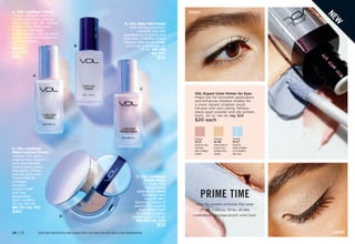 C00 | 20
D. VDL Lumilayer
Metal Cushion Primer
Infused with skin-
brightening vitamin C
and niacinamide.
Visibly blurs pores,
highlights, primes
and perfects skin.
Travel-friendly
compact
includes
cushion refill
and two
applicators.
Each cushion,
.52 oz. net wt. 
681-721 reg. $50
$40
C. VDL Lumilayer
Primer Fresh
 Over 70%
moisturizing
essence for deep
hydration and
smooth skin.
Sparkling blend of
pearls that absorb
and reflect light
to create a warm,
radiant glow. 1 fl. oz.
681-239 reg. $40
$32
B. VDL Satin Veil Primer
 Soft-veiling polymers
instantly blur the
appearance of pores and
fine lines. Mattifies shine.
Infused with prune water
and rose enfleurage oil.
1 fl. oz. 681-793
reg. $40
$32
Enjoy these special prices and exclusive offers only when you shop with an Avon Representative.
A. VDL Lumilayer Primer
Violet Lumilayer pigment
visibly brightens, plumps
and sculpts skin for volume.
Visibly blurs pores and
enhances the wear
of foundation. Can be worn
alone, under foundation or
as a highlighter.
1 fl. oz. 
680-911
reg. $40
$32
A
B
C
D
Stay fix system extends the wear
of eye makeup for an all-day
creaseless, smudge-proof vivid look.
PRIME TIME
SHIMMER
SERENITY
VDL Expert Color Primer for Eyes
Preps lids for smoother application
and enhances shadow shades for
a more vibrant, brighter result.
Infused with skin-caring Tahitian
black pearl powder and silk protein.
Each, .22 oz. net wt. reg. $24
$20 each
Original 
110-317
Great for your
everyday
basic makeup
routine.
Shimmer
110-996
Great alone or
to give your
shadow extra
oomph.
Serenity
110-977
Great for
matte shadows
or to brighten
dull eyes.
20 | C8
N
E
W
 