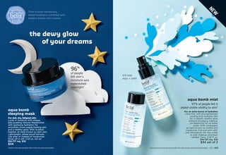 C8 | 223
*Based on a consumer-perception study of those who expressed an opinion.
Time-trusted apothecary
herbal traditions combined with
modern Korean skin science.
Enjoy these special prices and exclusive offers only when you shop with an Avon Representative.
full-size
mist + refill
aqua bomb mist
97% of people felt it
added visible vitality to skin*
For an extra boost of hydration
Ultra-fine, soft and lightweight
cooling mist hydrates skin
for a radiant, healthy glow
without smudging makeup.
pH-balancing for oil-water
levels. With chickweed,
an herb known to soothe and
moisturize. Full size with refill.
Use throughout the day under
or over makeup whenever
needed. Each, 2.02 fl. oz.
514-721 reg. $38
$34 set of 2
the dewy glow
of your dreams
N
E
W
96%
of people
felt skin's
moisture was
replenished
overnight*
aqua bomb
sleeping mask
For dull, dry, fatigued skin
Locks in moisture with unique
jelly-pudding texture! Replenishes
with explosive hydration for
smoother, more supple-looking skin
and a healthy glow. With Scottish
heather, an herb known to calm skin.
Lightweight, pillow-proof formula.
Use after or instead of moisturizer.
Rinse off in AM. 2.53 oz. net wt.
514-717 reg. $38
$34
 