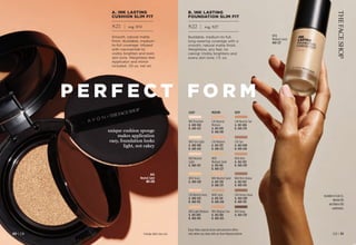 DEEP
W50 Rich
A. 462-363
B. 460-299
N70 Deep
A. 464-529
N60 Rich Honey
A. 462-841
B. 460-303
N50 Medium Tan
A. 461-386
B. 460-265
C60 Honey Deep 
A. 464-500
B. 460-318
C50 Tan 
A. 462-048
B. 460-284
LIGHT
W20 Ivory
A. 460-428
W10 Fair Light
A. 460-380
B. 440-442
N10 Porcelain
A. 460-360
B. 440-423
N20 Neutral
Light 
A. 460-413

C20 Neutral
Medium
A. 461-018
B. 460-189
C10 Neutral Ivory
A. 460-432
B. 460-136
N40 Neutral Sand 
A. 461-238
B. 460-231
N30 Light Medium
A. 461-003
B. 460-140
MEDIUM
W40 Sand
A. 461-314
B. 460-246
W30
Medium Sand 
A. 461-166
B.460-227
C40 Neutral Tan 
A. 461-606
B. 460-270
C30 Medium
A. 461-037
B. 460-212
P E R F E C T F O R M
unique cushion sponge
makes application
easy, foundation looks
light, not cakey
N40
Neutral Sand
461-238
Available in Cool (C),
Neutral (N)
and Warm (W)
undertones.
W30
Medium Sand
460-227
Enjoy these special prices and exclusive offers
only when you shop with an Avon Representative.
Package labels may vary. C8 | 31
30 | C8
A. INK LASTING
CUSHION SLIM FIT
$25 | reg. $31
Smooth, natural matte
finish. Buildable, medium-
to-full coverage. Infused
with niacinamide to
visibly brighten and even
skin tone. Weightless feel.
Applicator and mirror
included. .53 oz. net wt.
B. INK LASTING
FOUNDATION SLIM FIT
$22 | reg. $27
Buildable, medium-to-full,
long-wearing coverage with a
smooth, natural matte finish.
Weightless, airy feel, no
caking! Visibly brightens and
evens skin tone. 1 fl. oz.
 