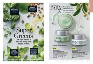 Super Greens Cooling Gel
Use as a lightweight moisturizer to
help soothe and cool skin, or apply
thicker, after serum, as a mask
to hydrate overnight as needed.
3.04 fl. oz. 953-268 reg. $37
$29.99
COOLING HYDRATION
Super Greens
Multivitamin Moisture Cream
Locks in essential nourishing
moisture. Use daily after cleansing,
serums and treatments.
3.04 fl. oz. 953-272 reg. $37
$29.99
NOURISHING MOISTURE
Enjoy these special prices and exclusive offers only when you shop with an Avon Representative.
98%
natural
86%
natural
C8 | 47
46 | C8
S
K
IN
CA
RE
BRUSSELS SPROUTS
high in vitamins
and antioxidants,
known to help repair
damaged skin
MORINGA OIL
with omega fatty acids
to help protect skin’s
moisture barrier
BROCCOLI SPROUTS
rich in vitamins A, B
and C, known to
help calm and reduce
redness
GREEN TEA
with polyphenols,
powerful antioxidants
to help soothe and
protect skin
with super nutrients to
keep skin looking softer,
brighter, healthier.
Super
Greens
NEW NEW
introducing
Get more than our regular-size moisturizers!
FA MA new vegan skin care
collection with natural
plant-based ingredients
for healthy-looking skin.
Strict Blacklist Banning: parabens • phthalates • mineral oil • sulfates • synthetic dyes/fragrances • animal testing
 