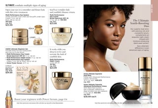 54 | C6 C8 | 55
ULTIMATE combats multiple signs of aging
It works while you
sleep to revive and
recreate the look of
youthful skin.
Multi-Performance
Night Cream
1.7 oz. net wt.
157-162
reg. $42
$23.99
You’ll see wrinkles fade
and youthful vibrance return.
Multi-Performance
Day Cream
Broad Spectrum SPF 25
1.7 oz. net wt. 156-993
reg. $42
$23.99
Open your eyes to a smoother and firmer look
with this 2-in-1 treatment.
Multi-Performance Eye System
Visibly smooths crow’s-feet and de-puffs under eyes.
Cream, .5 oz. net wt.
Elixir, .09 oz. net wt.
353-254
reg. $42
$23.99
elixir
cream
Boost your regimen with Power Serum, page 64
Enjoy these special prices and exclusive offers only when you shop with an Avon Representative.
4-PIECE
BOXED KIT
885-723
reg. $128
$54.99
ANEW Ultimate Regimen Set
Includes three full-size moisturizers
plus one try-it-size serum.
• 
Multi-Performance Day Cream
Broad Spectrum SPF 25 1.7 oz. net wt.
• 
Multi-Performance Night Cream 1.7 oz. net wt.
• 
Multi-Performance Eye System
Cream, .5 oz. net wt. Elixir, .09 oz. net wt.
• 
Anew Power Serum .24 fl. oz
S
K
IN
CA
RE
The Ultimate
Youth-Boosting
Duo
Our superior dual elixir,
with precious oils and
a powerful serum,
complements an
exquisite night cream
infused with
moisture-enhancing
black pearl extract.
See a dramatic
difference in even
advanced signs of aging.
Enjoy these special prices and exclusive offers only when you shop with an Avon Representative.
Anew Ultimate Supreme
Dual Elixir
Follow with Advanced Performance
Crème. Serum/Oil,
.67 fl. oz. each. 409-675
reg. $60
Anew Ultimate Supreme
Advanced Performance Crème
With Black Pearl Extract.
See a dramatic difference in
deep wrinkles and skin radiance.
1.7 oz. net wt. 
442-483
reg. $60
$38.99 each
S
K
IN
CA
RE
C8 | 55
 