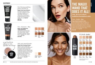 Featured shade:
Marshmallow
(N)
262-300
16 flexible shades!
Hazelnut
(W)
264-560
Available in Warm (W), Neutral (N)
or Cool (C) undertones.
MA
K
E
U
P
Meringue
(N)
262-170
Marshmallow
(N)
262-300
Coconut
(N)
262-644
Vanilla
(W)
262-769
Macadamia
(W)
262-773
Chai
(W)
262-864
Toasty
(N)
262-879
Cappuccino
(W)
262-898
Tiramisu
(W)
263-196
Amaretto
(N)
263-382
Praline
(N)
263-215
Latte
(W)
263-469
Hazelnut
(W)
264-560
Cognac
(C)
264-867
Pecan
(N)
264-905
Truffle
(C)
264-890
THE MAGIX
WAND THAT
DOES IT ALL!
your go-everywhere,
multitask foundation stick.
Cover + Perfect + Blur.
Magix Wand Foundation Stick
Full and flexible allover coverage in a
demi-matte finish. Helps to control oil
and shine. Water-resistant. With shea
butter and antioxidant vitamin E. Conceal,
contour and highlight with the on-the-go
wand perfect for easy touch-ups. Paraben-,
sulfate- and phthalate-free. Vegan.
.21 oz. net wt. reg. $16
$12.99
C8 | 85
84 | C8
C16
Handwriting
Arro
w
#JUSTMAGIX
Flaw-blurring mattifying
primer with SPF 20.
Magix Prime Face Perfector
Pore-free, shine-free and
line-free complexion. Sheer
coverage suitable for all
skin tones. Soft-focus
matte finish. Infused with
a hydrating blend of fleece
flower and rose extracts.
Vegan. 1 fl. oz. 770-711
reg. $14
$10.99
Tint + Moisturize + Blur.
Magix Tint Brightening
Tinted Moisturizer
Lightweight formula evens
skin tone, boosts moisture
and softens flaws. Sheer
coverage. Naturally radiant
finish. Paraben-free. Vegan.
1 fl. oz. reg. $14
$10.99
Fair
500-810
Light 
502-023
Light Medium
502-038
Medium
Deep
502-320
Medium
502-315
Deep 
502-334
Light
502-023
100% pure mineral powder
Magix Dust Finishing Powder
Blend of micro-milled rose
quartz, ruby and tourmaline plus
antioxidant green tea extract
to enhance and smooth skin.
Weightless formula diffuses light,
visibly blurs pores, controls shine
and blends effortlessly creating
a silky feel with naturally
glowing, flawless soft matte
finish. Zero flashback.
Talc-, oil- and paraben-free.
.21 oz. net wt. reg. $17
$13.99
no-spill, twist  lock
sifter for a no-mess
application, even on the go!
Use with Avon
Pro Powder
Brush sold on
page 95.
Translucent
Fair-Light
953-602
Translucent
Medium-Deep
953-617
Enjoy these special prices and exclusive offers only when you shop with an Avon Representative.
 