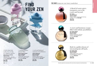 A cool and balanced
moment of mindfulness.
Haiku Reflection
Eau de Parfum
fresh  clean
Radiant water accord,
acacia blossom and amber
wood. 1.7 fl. oz. 
617-657
reg. $25
$16.99
A tranquil garden
of pure bliss.
Haiku Kyoto Flower
Eau de Parfum
fresh  clean
Violet leaf, white peony
and soft cotton musk.
1.7 fl. oz.144-352
reg. $25
$16.99
A fresh floral that
evokes the serenity
of a Japanese garden.
Haiku Eau de Parfum
fresh  clean
Japanese yuzu, delicate
muguet and blonde woods.
1.7 fl. oz.
601-030
reg. $25
$16.99
FIND
YOUR ZEN
C8 | 101
100 | C8
A blend of warm spices
transports you to the
exotic and beyond.
Far Away
Eau de Parfum
warm  exotic
Freesia, sheer jasmine and enticing
amber. 1.7 fl. oz. 
074-580
reg. $25
$16.99
Bask in a golden dream of
intoxicating far-off lands.
Far Away Gold
Eau de Parfum
warm  exotic
Ylang-ylang, Indian jasmine
and Madagascar vanilla.
1.7 fl. oz. 055-931
reg. $25
$16.99
A sweet and luminous escape,
filled with infinite possibilities.
Far Away Infinity
Eau de Parfum
fresh  sweet
Radiant bergamot, jasmine
sambac and sandalwood.
1.7 fl. oz. 

577-872
reg. $25
$16.99
Enjoy these special prices and exclusive offers only when you shop with an Avon Representative.
F
RA
GRA
NC
E
FAR AWAY bring out your inner wanderlust
 