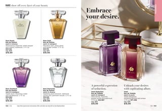 Embrace
your desire.
F
RA
GRA
NC
E
A powerful expression
of seduction.
Imari Seduction
Eau de Toilette
warm  indulgent
Wild berries, hypnotic
purple orchid and patchouli.
1.7 fl. oz. 
452-897
reg. $25
$16.99
Unleash your desires
with captivating allure.
Imari
Eau de Toilette
warm  exotic
Italian bergamot,
tempting jasmine and amber.
1.7 fl. oz. 
871-496
reg. $25
$16.99
C8 | 103
102 | C8
RARE show off every facet of your beauty
Rare Pearls
Eau de Parfum
warm  dreamy
Shimmering magnolia, white pepper
and creamy rosewood. 1.7 fl. oz.
933-120
reg. $25
$16.99
Rare Diamonds
Eau de Parfum
warm  dreamy
Sparkling plum blossom, diamond
orchid and cashmere woods. 1.7 fl. oz.
319-325
reg. $25
$16.99
Rare Amethyst
Eau de Parfum
warm  indulgent
Sweet plum, blooming violet
and sandalwood. 
1.7 fl. oz.
933-062
reg. $25
$16.99
Rare Gold
Eau de Parfum
warm  indulgent
Mandarin zest, ylang-ylang
and golden amber. 1.7 fl. oz.
933-115
reg. $25
$16.99
Enjoy these special prices and exclusive offers only when you shop with an Avon Representative.
 