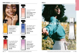 C8 | 119
118 | C8
FREE 02
Enjoy these special prices and exclusive offers only when you shop with an Avon Representative.
F
RA
GRA
NC
E
AVON CLASSICS always beautiful
Enjoy these special prices and exclusive offers only when you shop with an Avon Representative.
A journey of
rich dreams.
Odyssey Cologne
warm  dreamy
Tuberose, ylang-ylang
and warm oakmoss.
1.7 fl. oz. 
168-697
reg. $18
$11.99
An outspoken blend
of the unexpected.
Candid Cologne
warm  exotic
Bergamot, tuberose
and patchouli. 
1.7 fl. oz. 038-295
reg. $18
$11.99
A sweet  innocent
moment.
Sweet Honesty Cologne
warm  dreamy
Lily of the valley, rose
and cedarwood.
1.7 fl. oz. 
037-595
reg. $18
$11.99
An enigmatic mix to
heat up the night.
Night Magic Cologne
warm  exotic
Neroli, jasmine
and musk.
1.7 fl. oz. 168-682
reg. $18
$11.99
An enduring classic.
Timeless Cologne
warm  exotic
Cardamom, jasmine
and patchouli.
1.7 fl. oz. 037-930
reg. $18
$11.99
A BREATH OF FRESH AIR
Free O2
Eau de Toilette
fresh  clean
White peach tea, airy
honeysuckle and musk.
1.7 fl. oz. 265-658
reg. $18
$11.99
BACK BY
POPULAR DEMAND
 