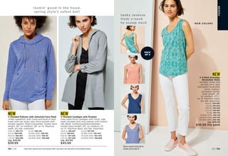 N E W C O L O R S
Model is wearing Colorful Slip-On
Sneakers sold on page 157.
tanks reverse
from v-neck
to scoop neck
NEW
v 4-Pack Everyday
Reversible Tanks
Includes violet, teal
tie-dye print, blue
and peach reversible
tanks. Cotton/
polyester. Center
back length: 26
on medium; 271
⁄2
on 1X. Machine wash,
dry flat. Imported.
XS(0-2) 
764-997
S(4-6) 

765-644
M(8-10) 

765-659
L(12-14)765-697
XL(16) 
765-701
1X(18W-20W) 
765-716
2X(22W-24W) 765-720
3X(26W-28W) 

765-769
reg. $46.99
$36.99 the pack
FA
S
HIO
N
lookin’ good in the hood.
spring style’s safest bet!
NEW
v Hooded Pullover with Attached Face Mask
Violet sweatshirt with hood and built-in face
mask with ear loops, plus front pocket with
double zippers. Rayon/polyester. Center back
length: 26 on medium; 28 on 1X. Machine
wash, dry flat. Imported.
XS(0-2) 
765-773	 XL(16) 
766-139
S(4-6) 

766-048	 1X(18W-20W) 
766-162
M(8-10) 

766-067	 2X(22W-24W) 766-181
L(12-14)766-090	 3X(26W-28W) 

766-689
reg. $49.99
$39.99
NEW
v Hooded Cardigan with Pockets
Grey open-front cardigan with hood, side
seam pockets and long sleeves with button
tab detail. Cotton/polyester/spandex.
Center back length: 30 on medium; 31
on 1X. Machine wash, dry flat. Imported.
XS(0-2) 
766-837	 XL(16) 
767-374
S(4-6) 

766-875	 1X(18W-20W) 
767-427
M(8-10) 

767-336	 2X(22W-24W) 767-470
L(12-14)767-340	 3X(26W-28W) 

768-806
reg. $57.99
$45.99
Enjoy these special prices and exclusive offers only when you shop with an Avon Representative. C8 | 155
154 | C8
PACK
OF 4
 
