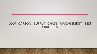 LOW CARBON SUPPLY CHAIN MANAGEMENT BEST
PRACTICES
 