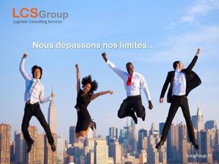 Nous dépassons nos limites…




                              lcsgroup.fr
 