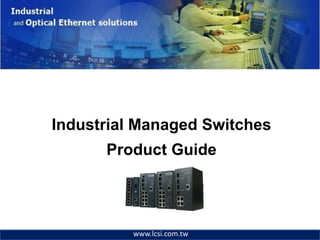 Industrial Managed Switches
      Product Guide




          www.lcsi.com.tw
 