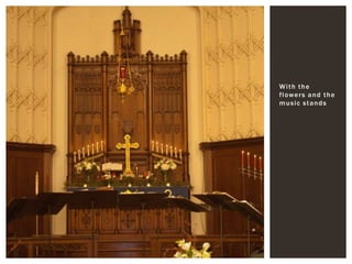 With the flowers and the music stands