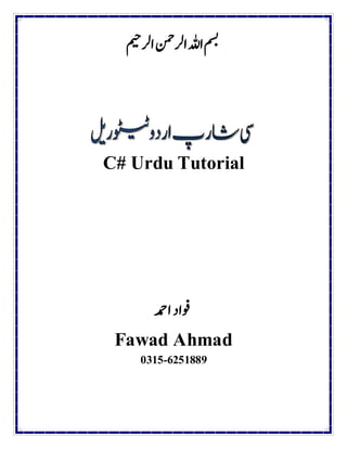 ‫ارلمیح‬‫ارلنمح‬‫اہلل‬‫مسب‬
C# Urdu Tutorial
‫ادمح‬‫وفاد‬
Fawad Ahmad
0315-6251889
 