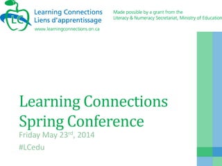 Learning Connections
Spring Conference
Friday May 23rd, 2014
#LCedu
 