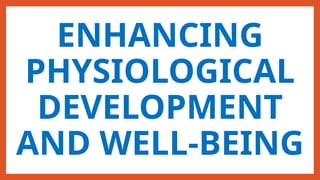 ENHANCING
PHYSIOLOGICAL
DEVELOPMENT
AND WELL-BEING
 