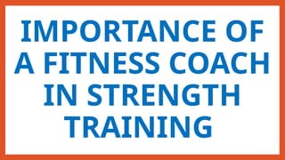 IMPORTANCE OF
A FITNESS COACH
IN STRENGTH
TRAINING
 