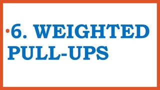 •6. WEIGHTED
PULL-UPS
 