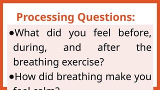 Processing Questions:
●What did you feel before,
during, and after the
breathing exercise?
●How did breathing make you
 