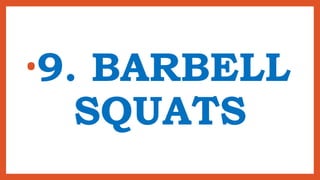 •9. BARBELL
SQUATS
 